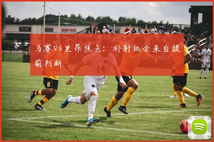 马赛vs里昂焦点：补射机会来自提前判断