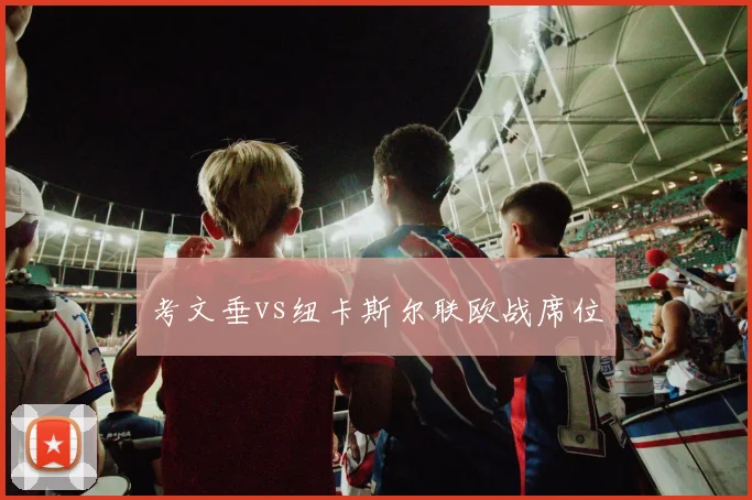 考文垂vs纽卡斯尔联欧战席位