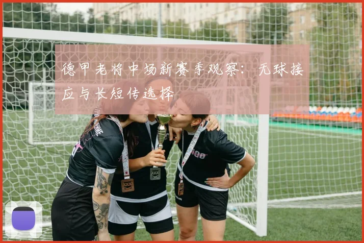 德甲老将中场新赛季观察：无球接应与长短传选择